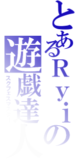 とあるＲｙｉの遊戯達人（スクフェスマスター）