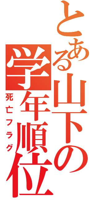 とある山下の学年順位（死亡フラグ）