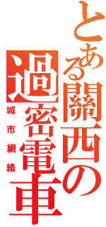 とある關西の過密電車（城市網絡）