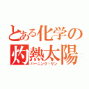 とある化学の灼熱太陽（バーニング・サン）