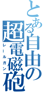 とある自由の超電磁砲（レールガン）