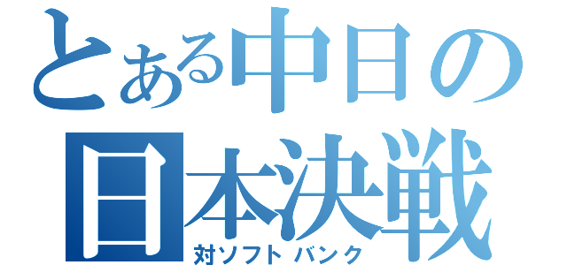 とある中日の日本決戦（対ソフトバンク）