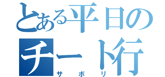 とある平日のチート行為（サボリ）