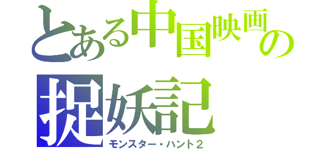 とある中国映画の捉妖記（モンスター・ハント２）