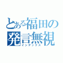 とある福田の発言無視（インデックス）