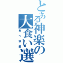 とある神楽の大食い選手権（食べ放題）