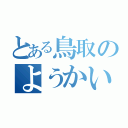 とある鳥取のようかい（）