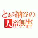 とある納谷の人畜無害（クリーミー）