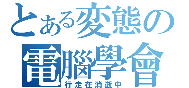 とある変態の電腦學會（行走在消逝中）