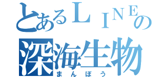 とあるＬＩＮＥの深海生物（まんぼう）