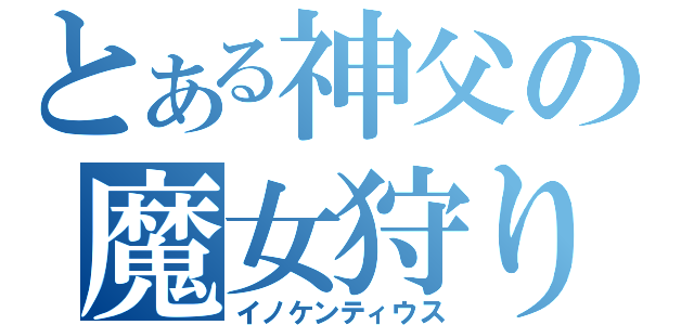 とある神父の魔女狩り王（イノケンティウス）