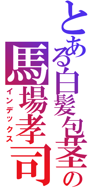 とある白髪包茎の馬場孝司（インデックス）