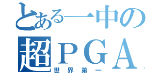 とある一中の超ＰＧＡ（世界第一）