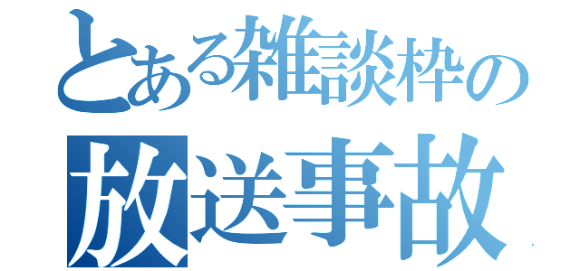 とある雑談枠の放送事故（）