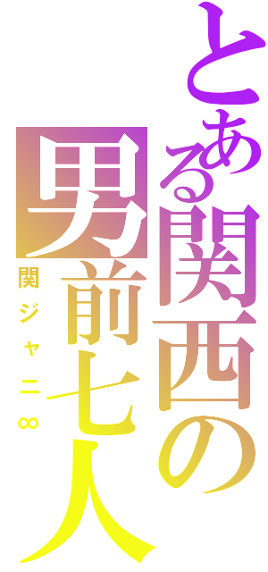 とある関西の男前七人（関ジャニ∞）