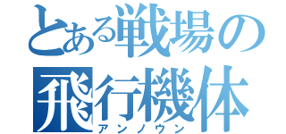 とある戦場の飛行機体（アンノウン）