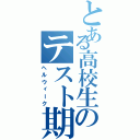 とある高校生のテスト期間（ヘルウィーク）