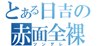 とある日吉の赤面全裸（ツンデレ）