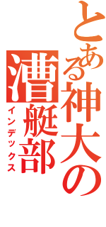 とある神大の漕艇部（インデックス）