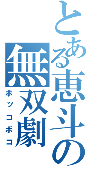 とある恵斗の無双劇（ボッコボコ）