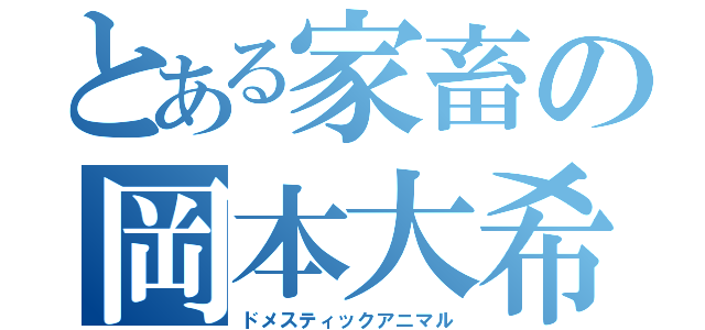 とある家畜の岡本大希（ドメスティックアニマル）