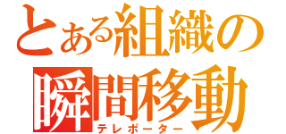 とある組織の瞬間移動（テレポーター）