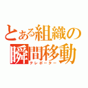 とある組織の瞬間移動（テレポーター）