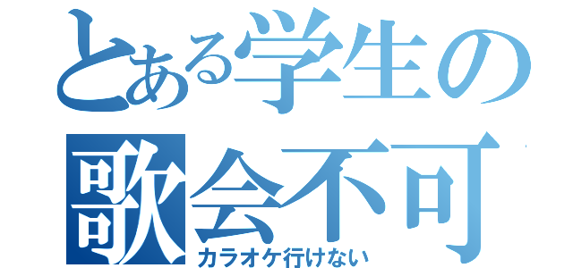 とある学生の歌会不可（カラオケ行けない）