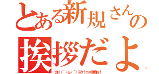 とある新規さんへ！の挨拶だよ♪（ヨロ（｀・ω・´）スク！コメ頂戴ね！）