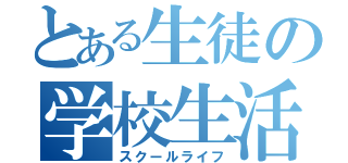 とある生徒の学校生活（スクールライフ）