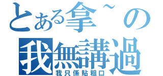 とある拿~の我無講過（我只係貼粗口）