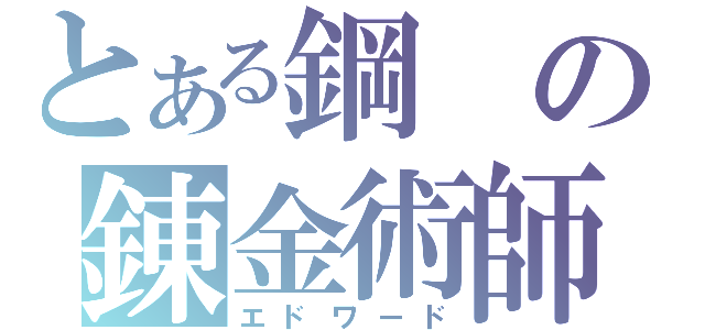 とある鋼の錬金術師（エドワード）