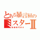 とある暴言厨のミスターＭＳⅡ（防御寿司好き）