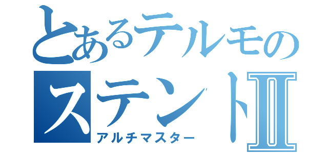 とあるテルモのステントⅡ（アルチマスター）