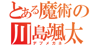 とある魔術の川島颯太（デブメガネ）