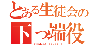 とある生徒会の下っ端役員（ｓｔｕｄｅｎｔ ｃｏｕｎｃｉｌ）