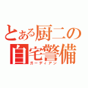 とある厨二の自宅警備員（ガーディアン）