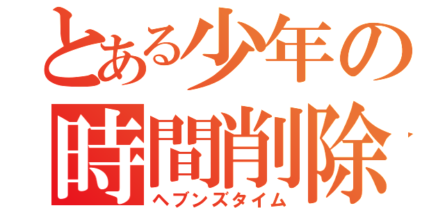 とある少年の時間削除（ヘブンズタイム）