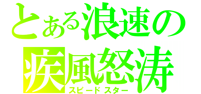 とある浪速の疾風怒涛（スピードスター）