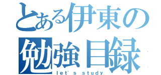 とある伊東の勉強目録（ｌｅｔ\'ｓ ｓｔｕｄｙ）