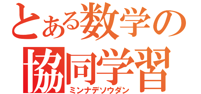 とある数学の協同学習（ミンナデソウダン）