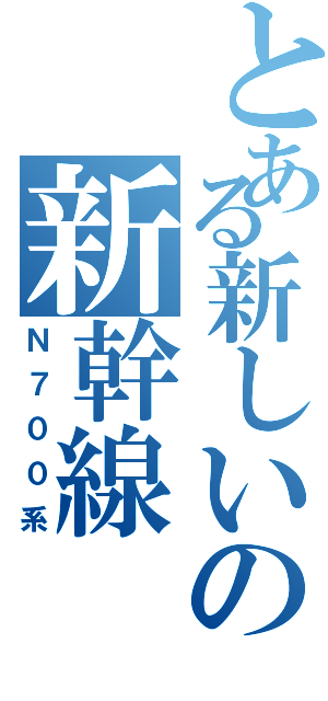 とある新しいの新幹線（Ｎ７００系）