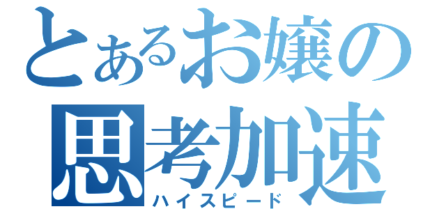 とあるお嬢の思考加速（ハイスピード）