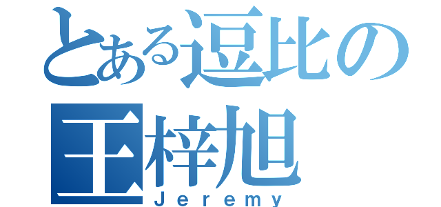 とある逗比の王梓旭（Ｊｅｒｅｍｙ）