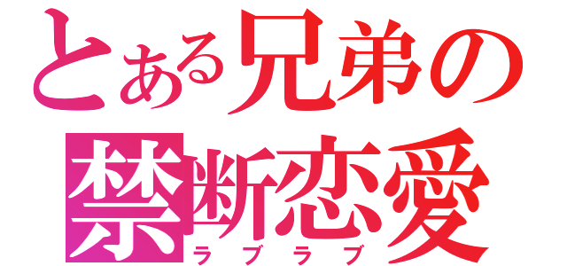 とある兄弟の禁断恋愛（ラブラブ）