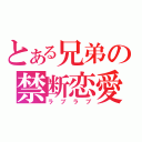 とある兄弟の禁断恋愛（ラブラブ）