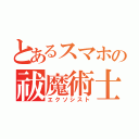 とあるスマホの祓魔術士（エクソシスト）