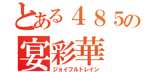 とある４８５の宴彩華（ジョイフルトレイン）