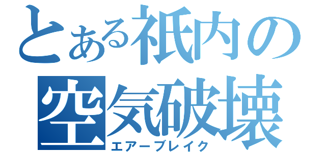 とある祇内の空気破壊（エアーブレイク）