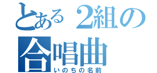 とある２組の合唱曲（いのちの名前）